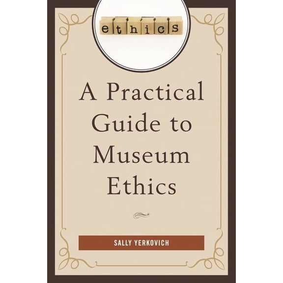 A Practical Guide to Museum Ethics, (Hardcover)