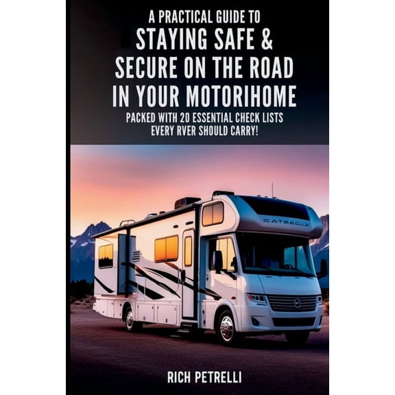 A Practical Guide to Staying Safe & Secure on the Road in Your Motorhome: Motorhome security and safety tips includi, (Paperback)