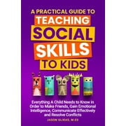 A Practical Guide to Teaching Social Skills to Kids Everything a Child Needs to Know in Order to Make Friends, Gain Emo, Paperback