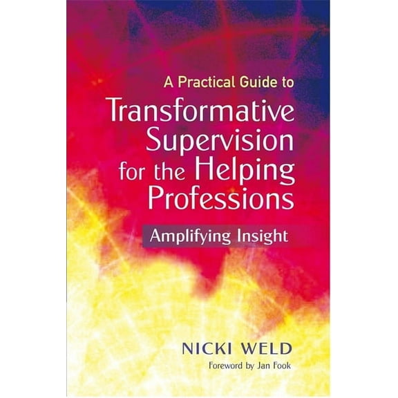 A Practical Guide to Transformative Supervision for the Helping Professions: Amplifying Insight, (Paperback)