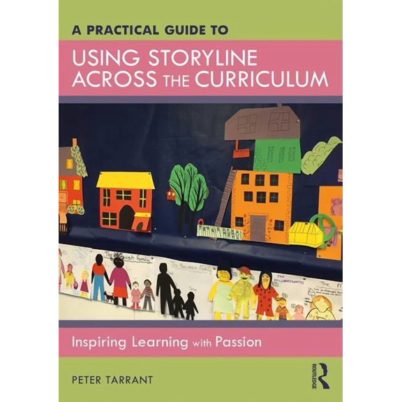 A Practical Guide to Using Storyline Across the Curriculum: Inspiring Learning with Passion, (Paperback)