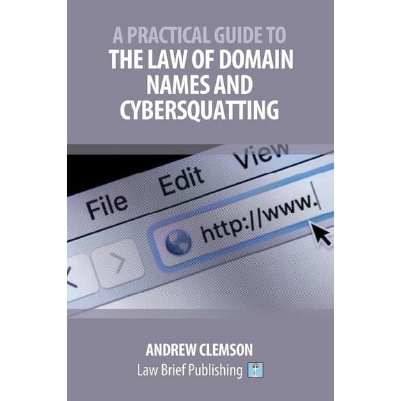A Practical Guide to the Law of Domain Names and Cybersquatting, (Paperback)