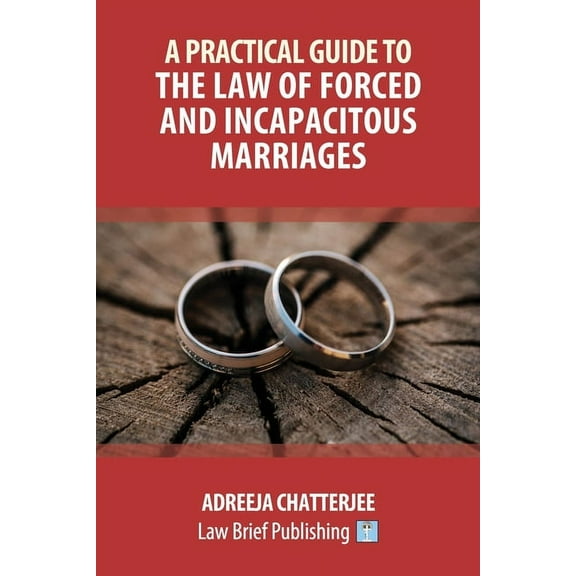 A Practical Guide to the Law of Forced and Incapacitous Marriages, (Paperback)
