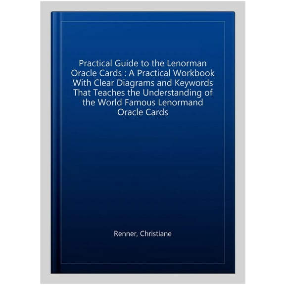 Practical Guide to the Lenorman Oracle Cards : A Practical Workbook With Clear Diagrams and Keywords That Teaches the Understanding of the World Famous Lenormand Oracle Cards