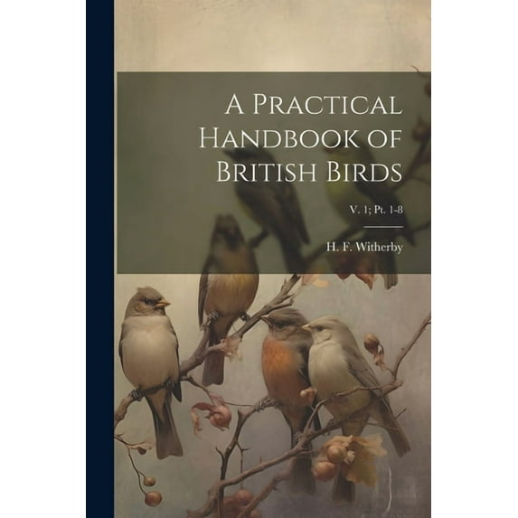 A Practical Handbook of British Birds; v. 1; pt. 1-8 (Paperback)