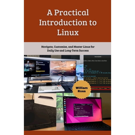 A Practical Introduction to Linux: Navigate, Customize, and Master Linux for Daily Use and Long-Term Success, (Paperback)