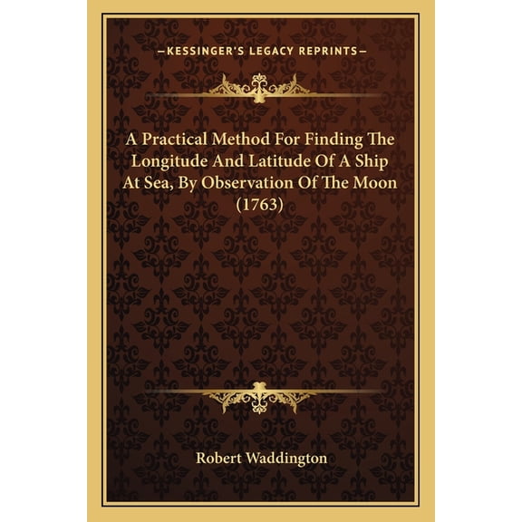 A Practical Method for Finding the Longitude and Latitude of a Ship at Sea, by Observation of the Moon (1763) Paperback
