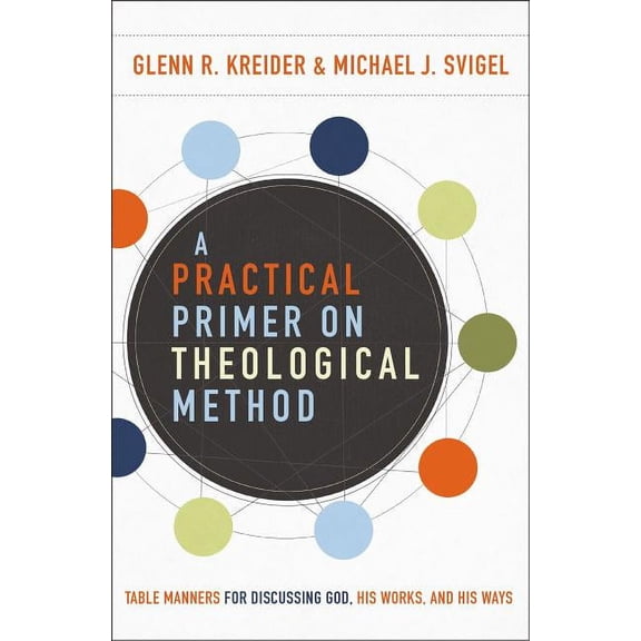 A Practical Primer on Theological Method: Table Manners for Discussing God, His Works, and His Ways, (Paperback)