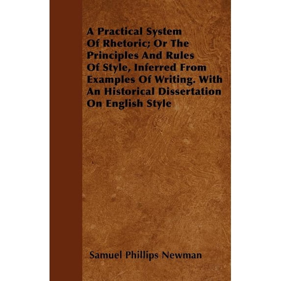 A Practical System Of Rhetoric; Or The Principles And Rules Of Style