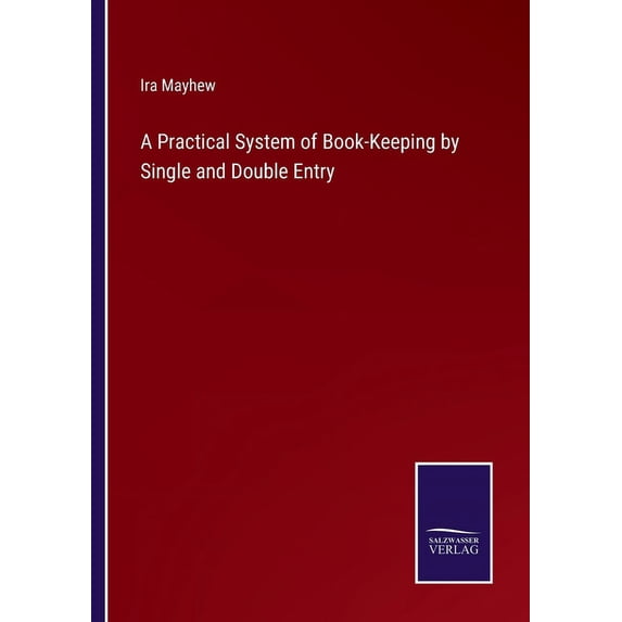 A Practical System of Book-Keeping by Single and Double Entry (Paperback)