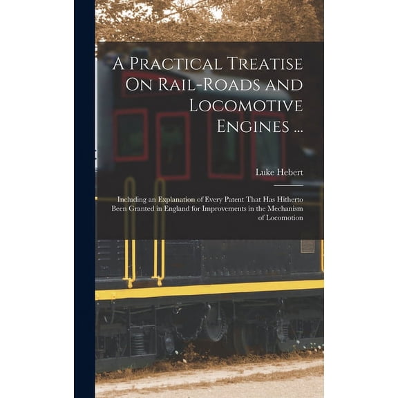 A Practical Treatise On Rail-Roads and Locomotive Engines ... (Hardcover)