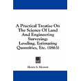 thumbnail image 1 of A Practical Treatise On The Science Of Land And Engineering Surveying : Leveling, Estimating Quantities, Etc. (1863) (Paperback), 1 of 1
