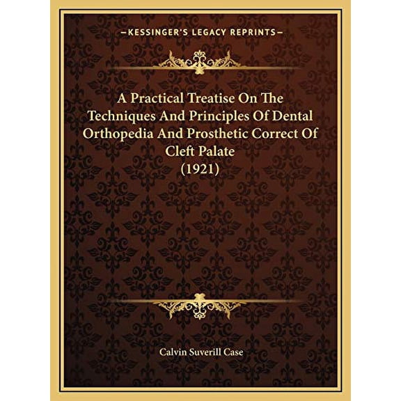 A Practical Treatise On The Techniques And Principles Of Dental Orthopedia And Prosthetic Correct Of Cleft Palate 1921 Paperback 1165279754 9781165279753 Calvin Suverill Case