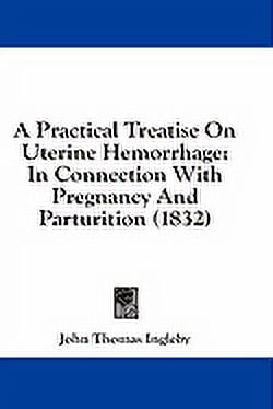 A Practical Treatise On Uterine Hemorrhage : In Connection With Pregnancy And Parturition (1832) (Paperback)
