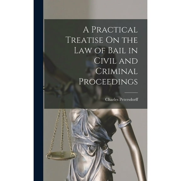 A Practical Treatise On the Law of Bail in Civil and Criminal Proceedings (Hardcover)