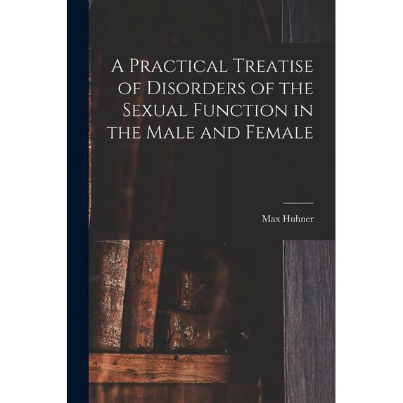 A Practical Treatise of Disorders of the Sexual Function in the Male and Female Paperback 101504137X 9781015041370 Huhner, Max 1873-1947 Nr2002030451