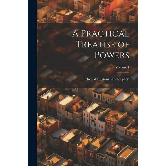A Practical Treatise of Powers; Volume 1 (Paperback)