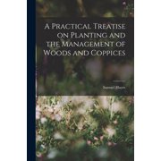A Practical Treatise on Planting and the Management of Woods and Coppices, Paperback