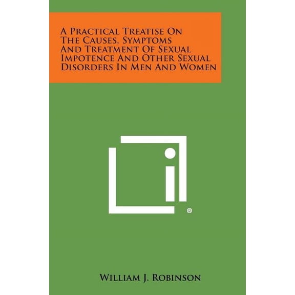 A Practical Treatise on the Causes, Symptoms and Treatment of Sexual Impotence and Other Sexual Disorders in Men and Women