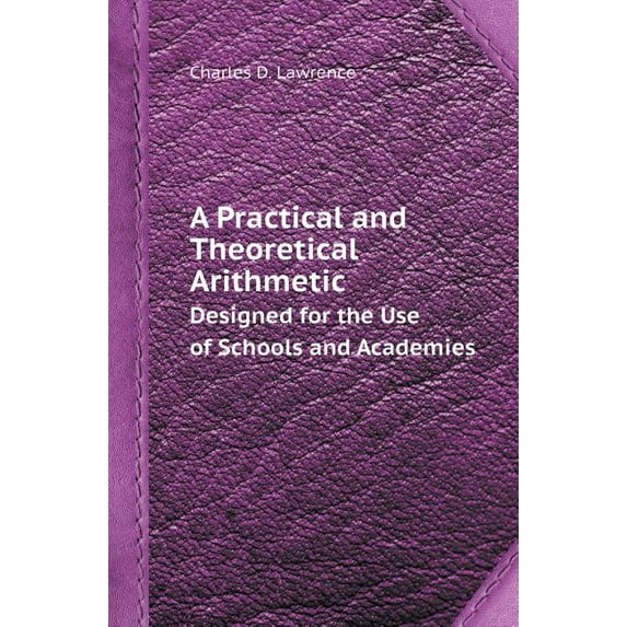 A Practical and Theoretical Arithmetic Designed for the Use of Schools and Academies (Paperback)