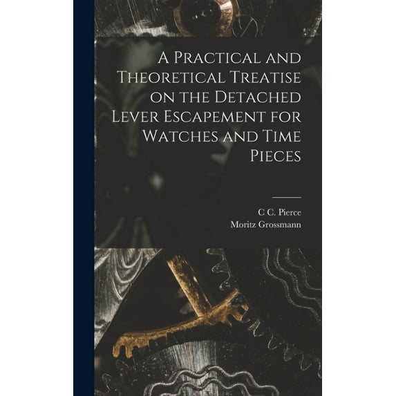 A Practical and Theoretical Treatise on the Detached Lever Escapement for Watches and Time Pieces (Hardcover)