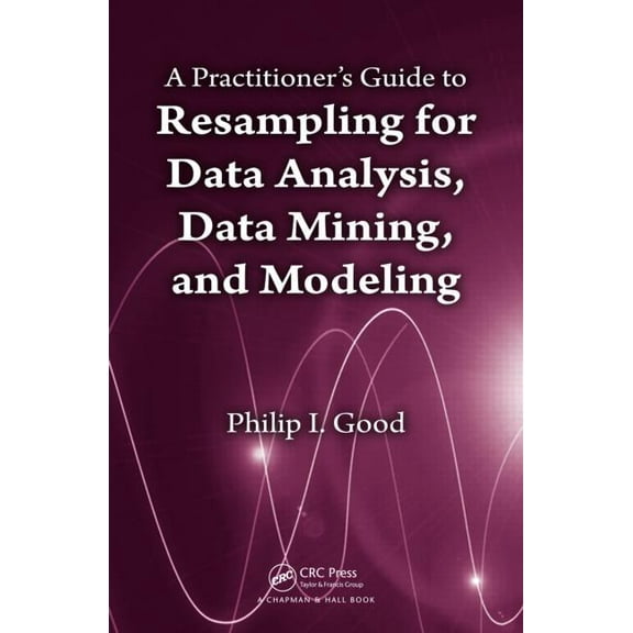 A Practitioner's Guide to Resampling for Data Analysis, Data Mining, and Modeling, (Hardcover)