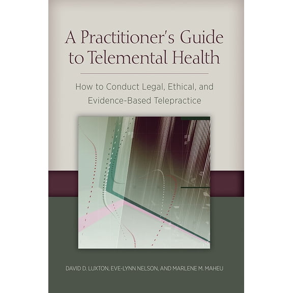 A Practitioner's Guide to Telemental Health : How to Conduct Legal, Ethical, and Evidence-Based Telepractice (Paperback)