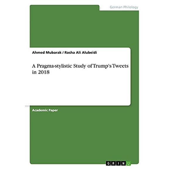 A Pragma-stylistic Study of Trumps Tweets in 2018 Paperback 3346418502 9783346418500 Ahmed Mubarak, Rasha Ali Alubeidi