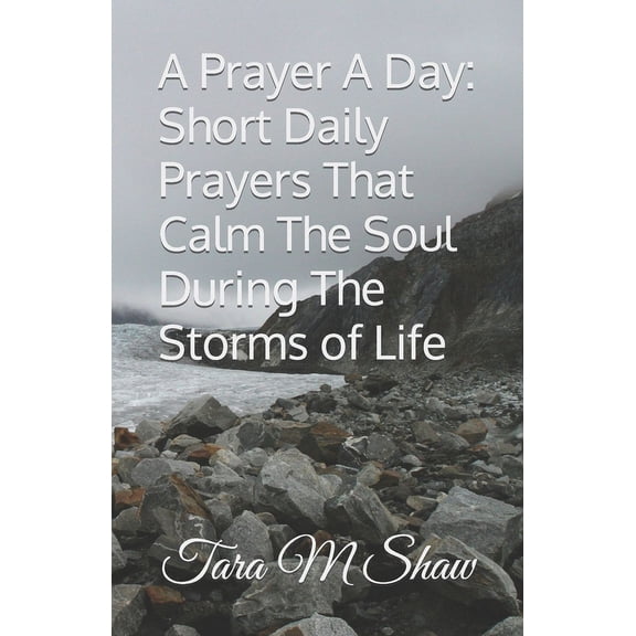 A Prayer A Day: Short Daily Prayers That Calm The Soul During The Storms of Life, (Paperback)