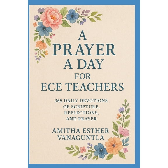 A Prayer a Day for ECE Teachers: 365 Daily Devotions of Scripture, Reflections, and Prayer, (Paperback)
