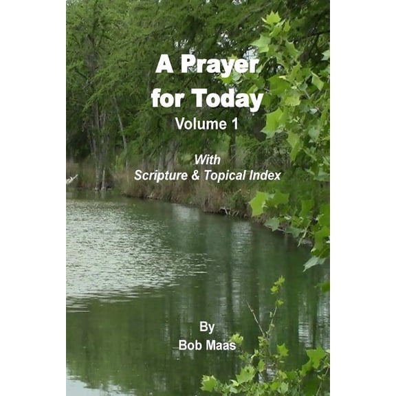 A Prayer for Today - Volume 1: A Collection of 365 Contemplative Prayers Paperback 1507832311 9781507832318 Bob Maas
