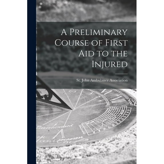 A Preliminary Course of First Aid to the Injured, (Paperback)