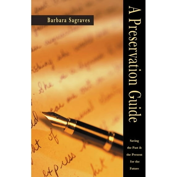 A Preservation Guide: Saving the Past and the Present for the Future, (Hardcover)