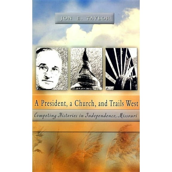 A President, a Church and Trails West : Competing Histories in Independence, Missouri (Hardcover)