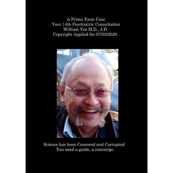 A Prima Facie Case Your 14th Psychiatric Consultation William Yee M.D., J.D. Copyright Applied for 07/03/2020, (Paperback)