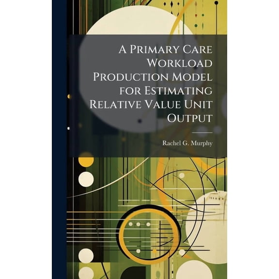 A Primary Care Workload Production Model for Estimating Relative Value Unit Output, (Hardcover)