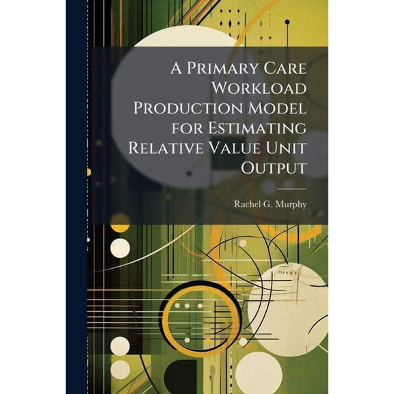 A Primary Care Workload Production Model for Estimating Relative Value Unit Output, (Paperback)