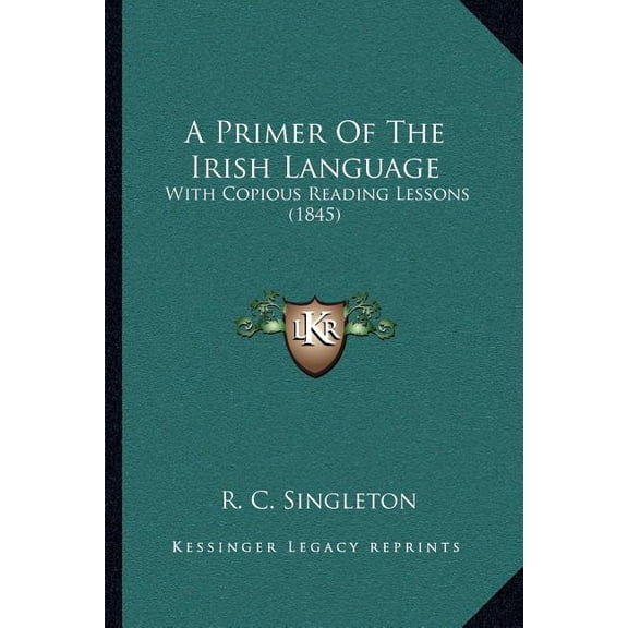 A Primer Of The Irish Language : With Copious Reading Lessons (1845) (Paperback)
