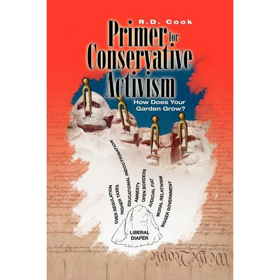 A Primer for Conservative Activism: How Does Your Garden Grow? Paperback R.D. Cook