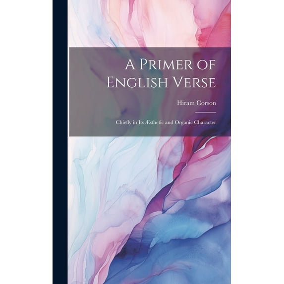 A Primer of English Verse : Chiefly in Its Æsthetic and Organic Character (Hardcover)