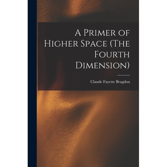 A Primer of Higher Space (The Fourth Dimension), (Paperback)