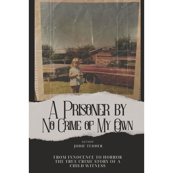 A Prisoner by No Crime of My Own: From Innocence to Horror: The True Crime Story of a Child Witness, (Paperback)