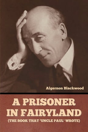 A Prisoner in Fairyland (The Book That 'Uncle Paul' Wrote), (Paperback)