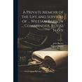 thumbnail image 1 of A Private Memoir of the Life and Services of ... William Barrow ... Commander, Royal Navy (Paperback), 1 of 1