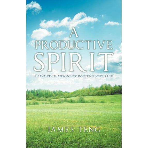 A Productive Spirit: An Analytical Approach to Investing in Your Life (Paperback) by James Teng