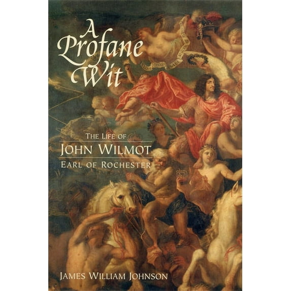 A Profane Wit: The Life of John Wilmot, Earl of Rochester, (Paperback)