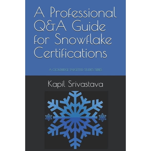 A Professional Q&A Guide for Snowflake Certifications: A Cloudridge Targetted Studies Series, (Paperback)