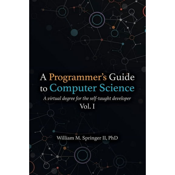 A Programmer's Guide to Computer Science: A virtual degree for the self-taught developer, (Paperback)