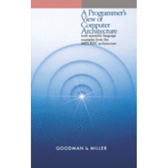 Pre-Owned A Programmer's View of Computer Architecture: With Assembly Language Examples from the MIPS RISC Architecture (Hardcover) 0195131096 9780195131093