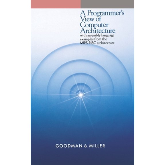 Pre-Owned A Programmer's View of Computer Architecture: With Assembly Language Examples from the MIPS RISC Architecture (Hardcover) 0195131096 9780195131093